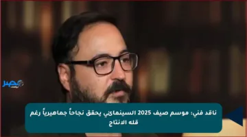 ناقد فني: موسم صيف 2025 السينمائي يحقق نجاحاً جماهيرياً رغم قلة الإنتاج